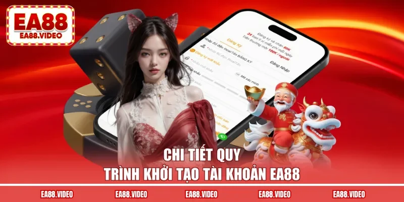 Chi tiết quy trình khởi tạo tài khoản EA88