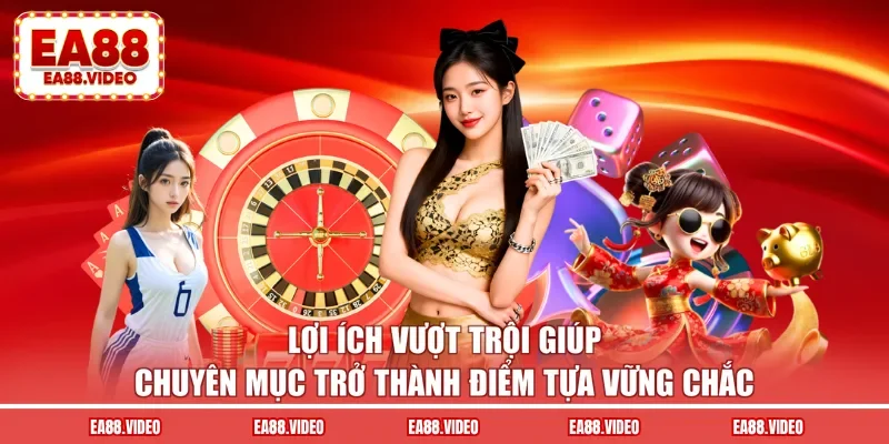 Lợi ích vượt trội giúp chuyên mục trở thành điểm tựa vững chắc 