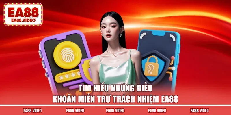 Tìm hiểu những điều khoản miễn trừ trách nhiệm EA88