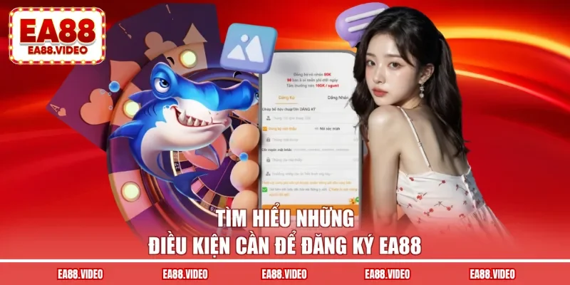 Tìm hiểu những điều kiện cần để đăng ký EA88