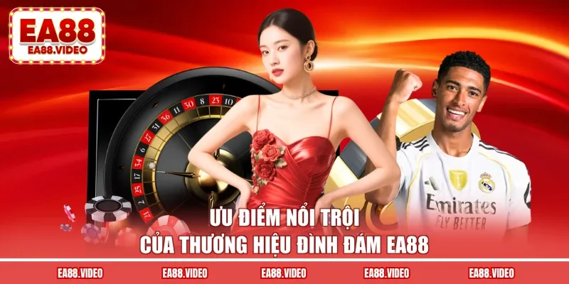 Ưu điểm nổi trội của thương hiệu đình đám EA88